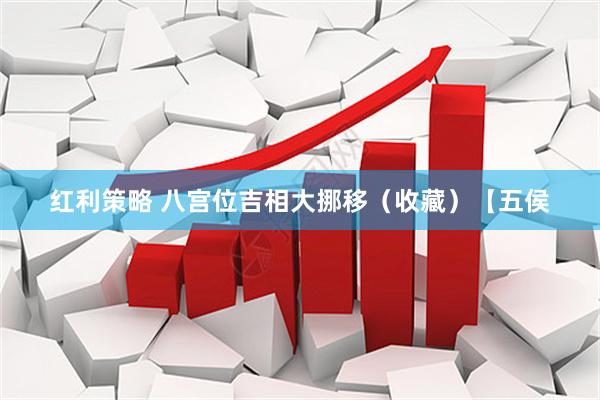 红利策略 八宫位吉相大挪移（收藏）【五侯