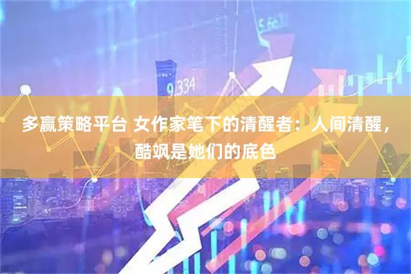 多赢策略平台 女作家笔下的清醒者：人间清醒，酷飒是她们的底色