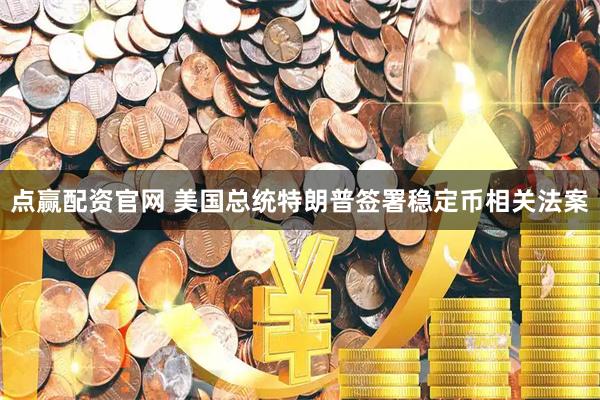 点赢配资官网 美国总统特朗普签署稳定币相关法案
