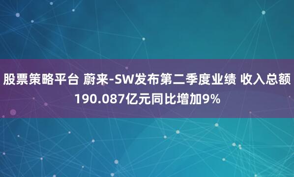 股票策略平台 蔚来-SW发布第二季度业绩 收入总额190.087亿元同比增加9%